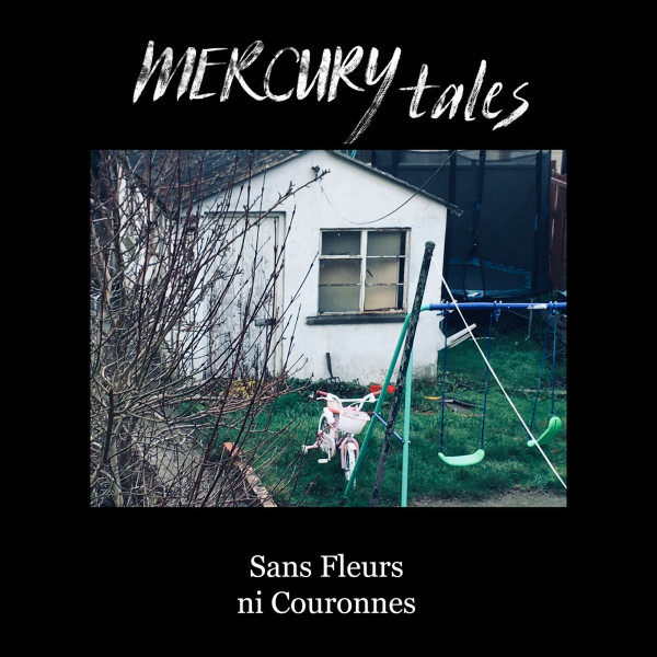 Mercury Tales – Sans Fleurs ni Couronnes (2019) – Hoes
