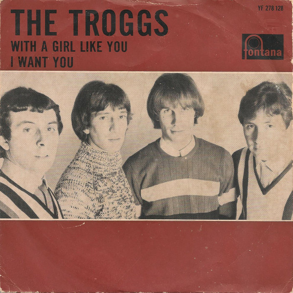 The Troggs – With A Girl Like You / I Want You (1966) – Hoes